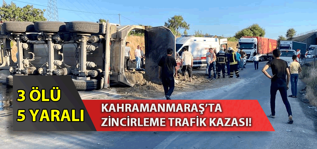 Kahramanmaraş'ta zincirleme kaza: 3 ölü, 5 yaralı