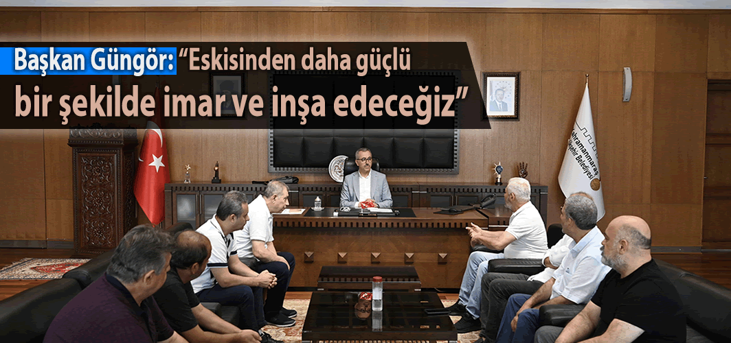 Başkan Güngör: "Eskisinden daha güçlü bir şekilde imar ve inşa edeceğiz"