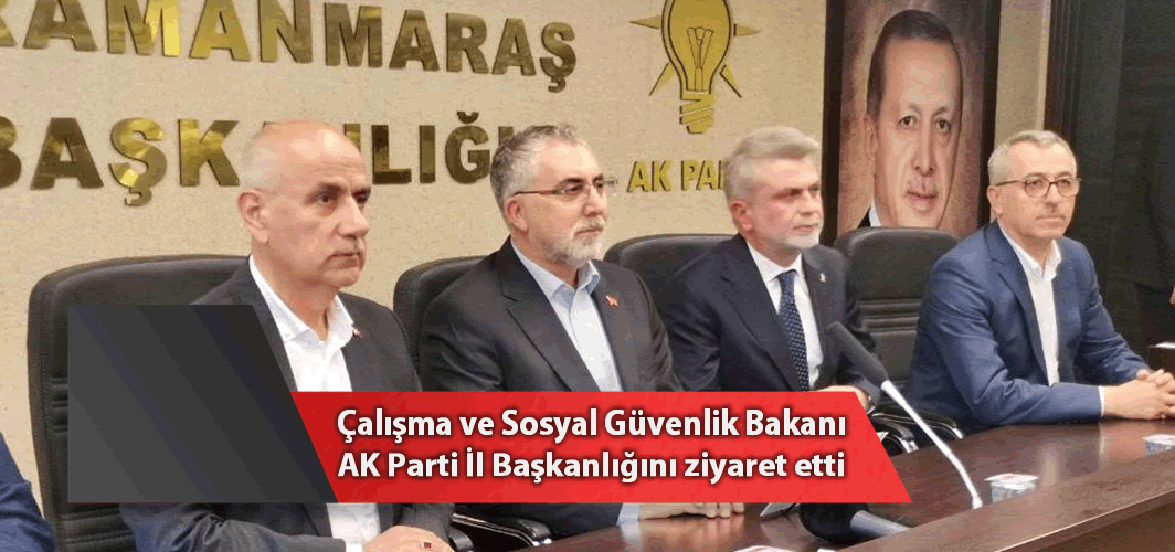 Çalışma ve Sosyal Güvenlik Bakanı, AK Parti İl Başkanlığını ziyaret etti