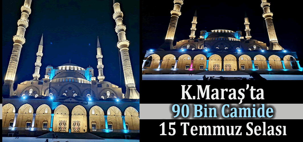 Kahramanmaraş'ta 90 bin camide 15 Temmuz selası