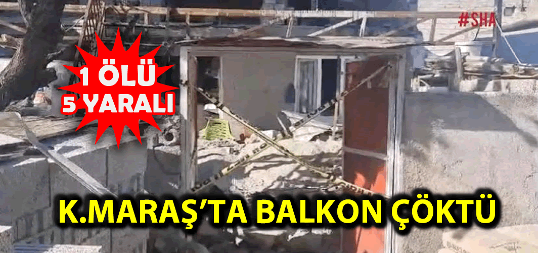 Kahramanmaraş'ta balkon çöktü: 1 ölü 2 yaralı