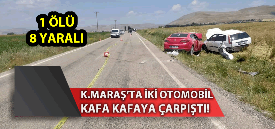 Kahramanmaraş'ta iki otomobil kafa kafaya çarpıştı: 1 ölü, 8 yaralı