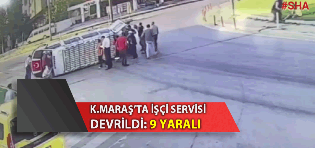 Kahramanmaraş'ta işçi servisinin devrilmesi sonucu 9 kişi yaralandı