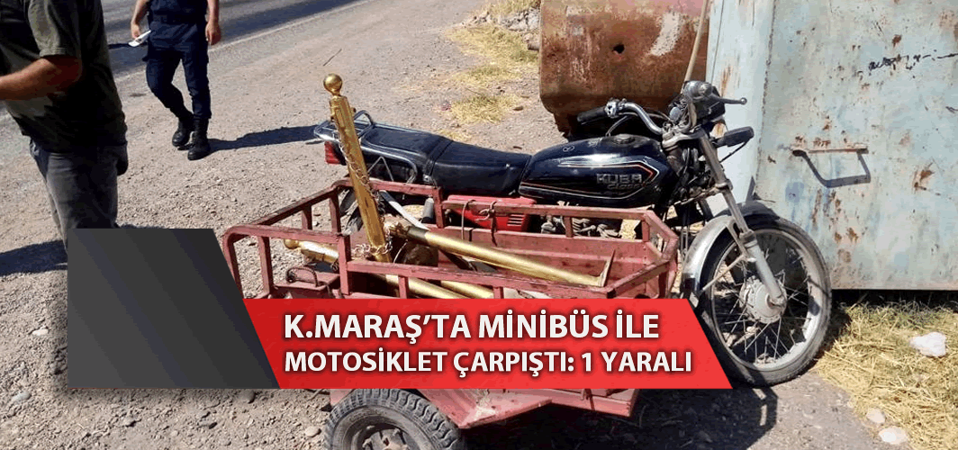 Kahramanmaraş'ta minibüs ile motosiklet çarpıştı: 1 yaralı