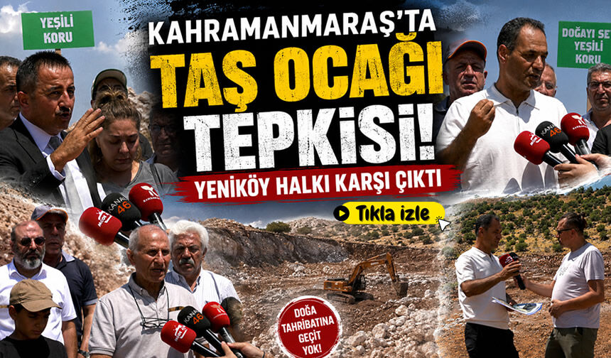 Kahramanmaraş’ta taş ocağı tepkisi: Yeniköy halkı karşı çıktı